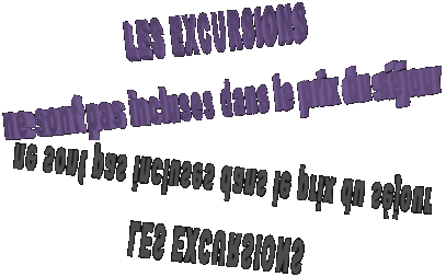 LES EXCURSIONS
ne sont pas incluses dans le prix du s�jour