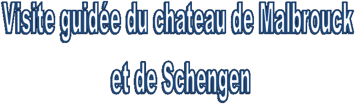 Visite guid�e du chateau de Malbrouck 
et de Schengen
